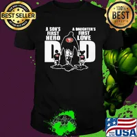 San francisco 49ers a son's first hero a daughter's first love dad happy father's day shirt
