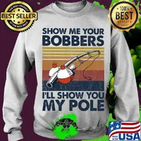 Show me your bobbers I'll show you my pole fishing vintage s Sweater