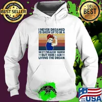 Strong woman I never dreamed I'd grow up to be a sexy freakin nurse but here I am living the dream vintage s Hoodie