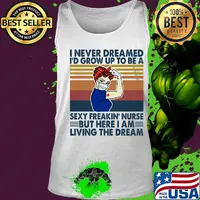 Strong woman I never dreamed I'd grow up to be a sexy freakin nurse but here I am living the dream vintage s Tank top