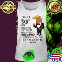 Trump you are a fantastic dad great really great very special really terrific other dad losers total disasters believe me ask anyone signature s Tank top