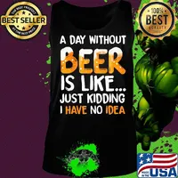 A day without beer is like just kidding i have no idea black s Tank top