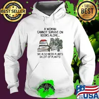 A woman cannot survive on books alone she also needs plants a lot of plants s Hoodie