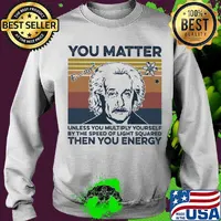 Albert einstein you matter unless you multiply yourself by the speed of light squared then you energy vintage retro s Sweater