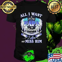 All I want is for my papa in heaven to know how much I love and miss him shirt