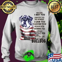Before i met you i wanted you the moment i saw you i loved you an hour after knowing you bulldog american flag independence day s Sweater