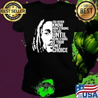 Bob marley you never know how strong you are until being strong is the only choice you have s Ladies tee