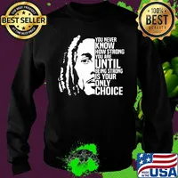 Bob marley you never know how strong you are until being strong is the only choice you have s Sweater