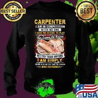 Carpenter I Am In Competition With No One I Have No Desire To Play The Game Of Being Better Than Anyone I Am Simpy Shirt Sweater