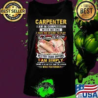 Carpenter I Am In Competition With No One I Have No Desire To Play The Game Of Being Better Than Anyone I Am Simpy Shirt Tank top