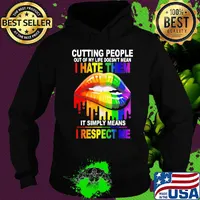 Cutting People Out Of My Lifr Doesn't Mean I Hate It Simply Meand I Respect Me Lips LGBT Shirt Hoodie