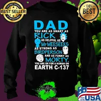 Dad you are as smart as rick as helpful as mr meeseeks as strong as bird person and as funny as morty you are ok for a human on earth c 137 s Sweater