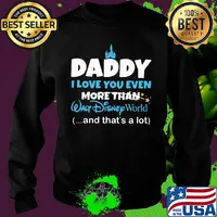 Daddy I love you even more than walt disney world and that's a lot happy father's day s Sweater