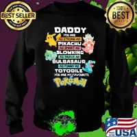 Daddy you are as strong as pikachu as smart as slowing as brave as bulbasaur as funny as totodile you are my favorite pokemon s Sweater