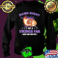 Damn right i am a minnesota vikings football fan now and forever stars s Sweater