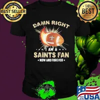 Damn right i am a new orleans saints fan football now and forever stars shirt