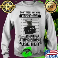 Don't mess with me i have a crazy french bulldog she has anger issue and a serious dislike for stupid people s Sweater
