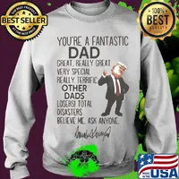Donald trump you're a fantastic dad great really great very special really terrific other dads loser total disasters believe me ask anymore signature s Sweater