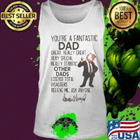 Donald trump you're a fantastic dad great really great very special really terrific other dads loser total disasters believe me ask anymore signature s Tank top