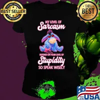 Eeyore my level of sarcasm depends on your level of stupidity so speak wisely s Ladies tee