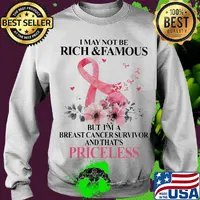 Flowers I may not be rich and famous but I'm a breast cancer survivor and that's priceless s Sweater