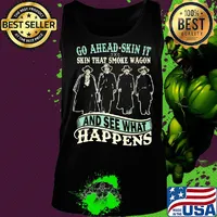 Go ahead skin it skin that smoke wagon and see what happens movie s Tank top