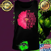 I BECAM A NURSE BECAUSE YOUR LIFE IS WORTH MY TIME FLOWER SHIRT Tank top