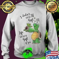 I Didn't Give You The Gift Or Life Life Gave Me The Gift Of You Turtle Shirt Sweater