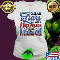 I don’t tolerate liars i am a nice person not a stupid one white s Ladies tee