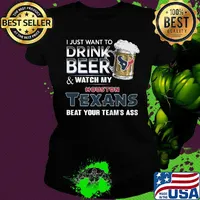 I just want to drink beer and watch my houston texans beat your team's ass football s Ladies tee