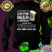 I just want to drink beer and watch my houston texans beat your team's ass football s Sweater