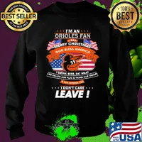 I'm a baltimore orioles fan I say merry christmas god bless america I drink beer eat meat and salute our flag and thank our troops independence day s Sweater
