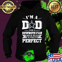 I'm a dad and a dallas cowboys fan which means I'm pretty perfect happy father's day s Hoodie