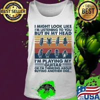I might look like I'm listening to you but in my head I'm playing my guitar or I'm thinking about buying another one Tank top