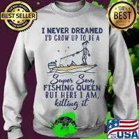I never dreamed I'd grow up to be a super sexy fishing queen but here I am killing it s Sweater