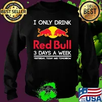 I only drink red bull 3 days a week yesterday today and tomorrow s Sweater
