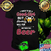 I tried to be a good girl but hooking was fun and there was beer shirt