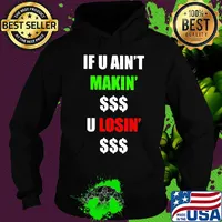If You Ain't Makin' Money U Losin' Money Shirt Hoodie