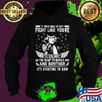 if you're going to fight fight like you're the third monkey on the ramp to noah's ark and brother it's starting to rain s Hoodie