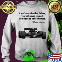 If you're so afraid of failure you will never succeed you have to take chances mario andretti s Sweater