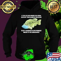 If You've Ever Rinsed The Worm Guts Off Your Hands In The River To Eat A Sandwich You're Probably Immune To The Coronavirus Fish Shirt Hoodie