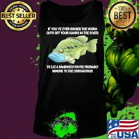 If You've Ever Rinsed The Worm Guts Off Your Hands In The River To Eat A Sandwich You're Probably Immune To The Coronavirus Fish Shirt Tank top