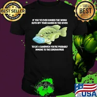 If You've Ever Rinsed The Worm Guts Off Your Hands In The River To Eat A Sandwich You're Probably Immune To The Coronavirus Fish Shirt