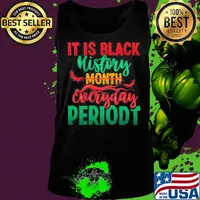It Is Black History Month Everyday Periodt Shirt Tank top