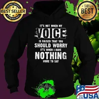 It's not when my voice is raised that you should worry nothing more to say s Hoodie