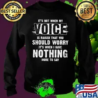 It's not when my voice is raised that you should worry nothing more to say s Sweater