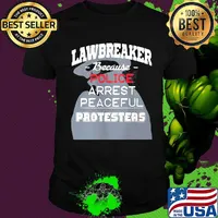 Lawbreaker because police arrest peaceful protesters shirt