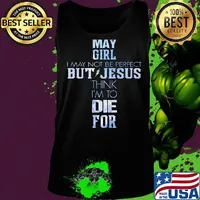 May girl I may not be perfect but jesus think I'm to die for s Tank top