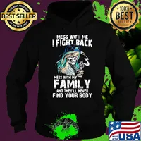 Mess with me I fight back mess with my family and they'll never skull s Hoodie
