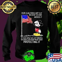 Mickey our flag does not fly because the wind moves it flies with the last breath of each soldier who died protecting it independence day s Sweater